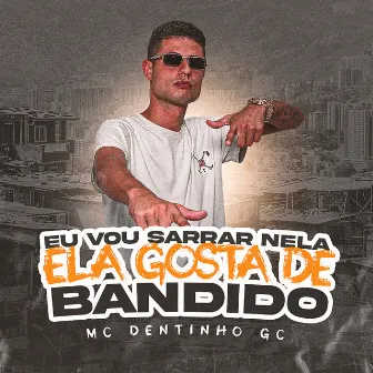 EU VOU SARRAR NELA ,ELA GOSTA DE BANDIDO by Mc Dentinho GC