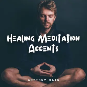 Ambient Rain: Healing Meditation Accents by The SubOceaners