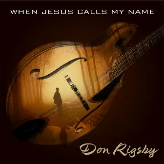 When Jesus Calls My Name by Don Rigsby