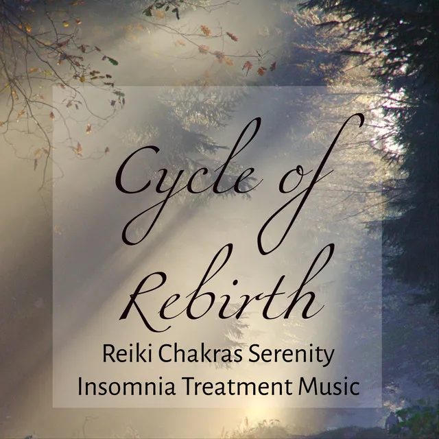 Cycle of Rebirth - Reiki Chakras Serenity Insomnia Treatmemt Music to Heal Your Soul with Sounds of Nature Instrumental and New Age