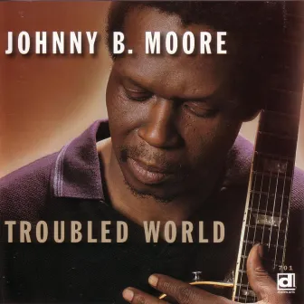 Troubled World by Johnny B. Moore