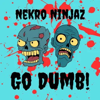 Go Dumb by Nekro Ninjaz