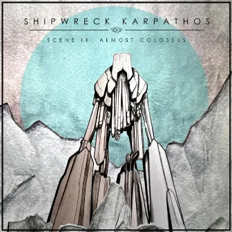 SCENE IX: Almost Colossus by Shipwreck Karpathos