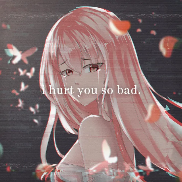 I Hurt You So Bad