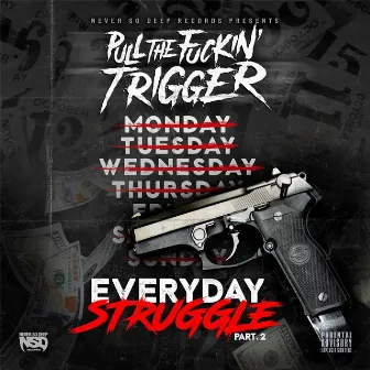 Everyday Struggle, Pt. 2 by Pull the Fuckin' Trigger