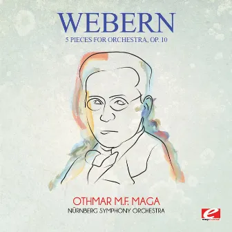 Webern: 5 Pieces for Orchestra, Op. 10 (Digitally Remastered) by Othmar M. F. Maga