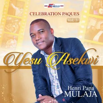 Celebration Paques Vol.3 / Yesu Asekwi by Henri-Papa Mulaja