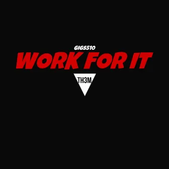 Work For It by Gigs510