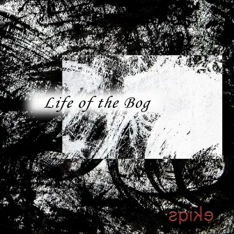 Life of the Bog by Spike