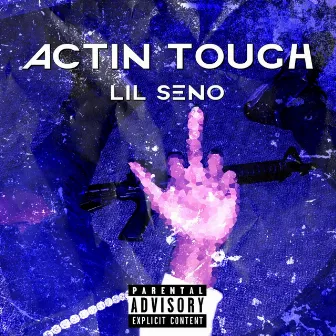 Actin' Tough by Lil Seno