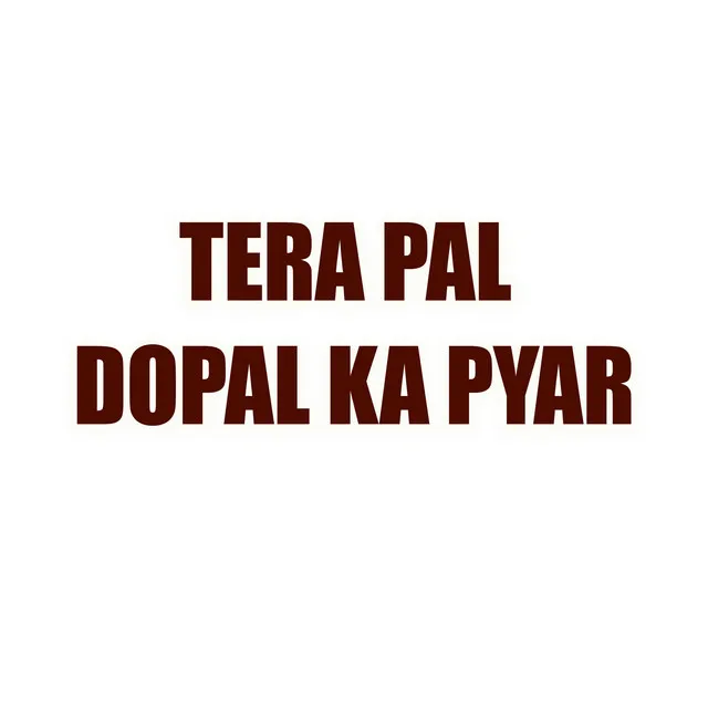 Tera Pal Dopal Ka Pyar