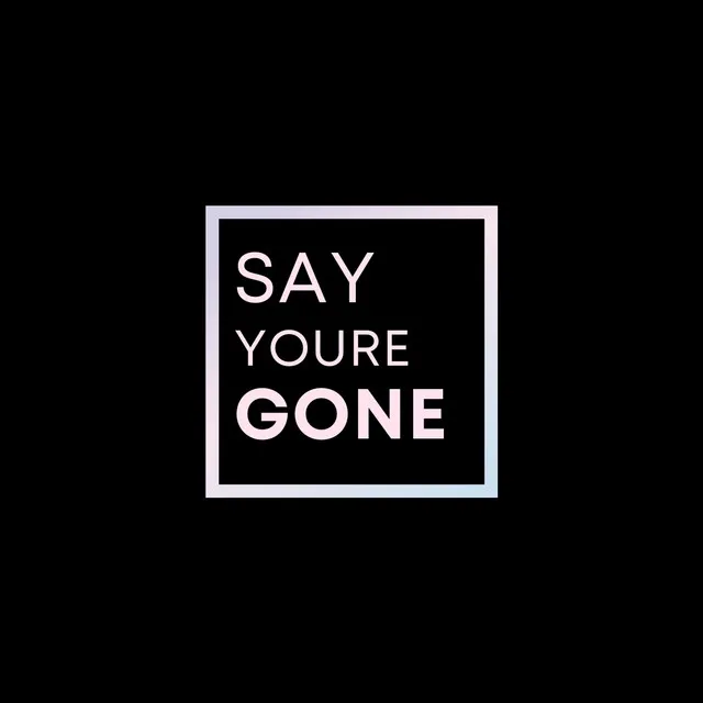 say you're gone