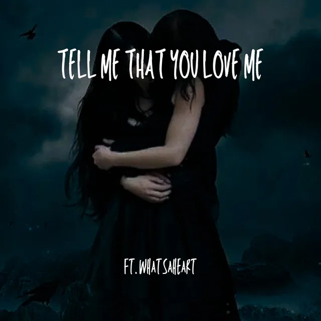 Tell Me That You Love Me