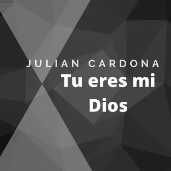 Tu Eres Mi Dios by Julian Cardona