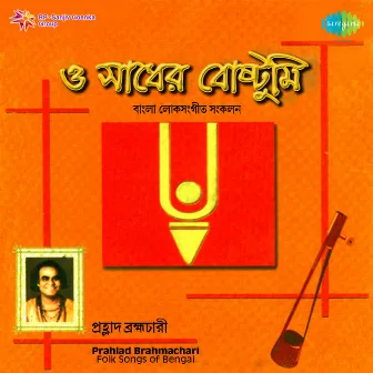 O Sadher Boshtumi by Prahlad Brahmachari