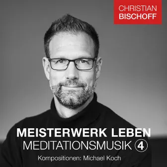 Christian Bischoff Meisterwerk Leben Meditationsmusik 4 by Michael Koch