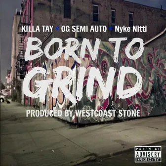 Born to Grind (feat. Killa Tay & Nyke Nitti) by OG Semi-Auto