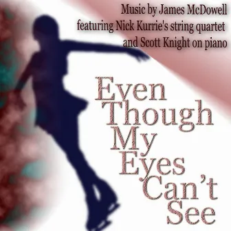 Even Though My Eyes Can’t See (feat. Scott Knight & Nick Kurrie's String Quartet And Scott Knight) by James McDowell