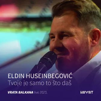 Tvoje je samo što daš (Vrata Balkana - Live 2023) by Eldin Huseinbegovic