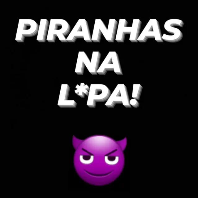 Piranhas na L*Pa!