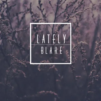 Lately by BLAKE