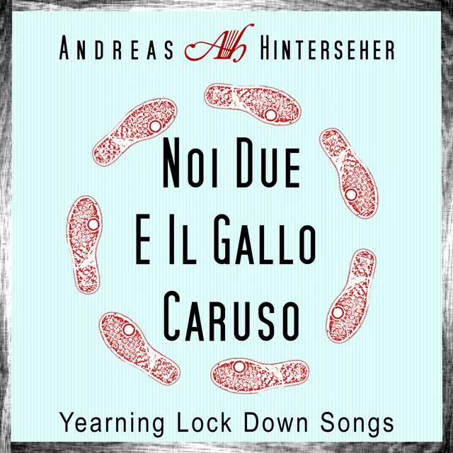 Noi Due E Il Gallo Caruso (Yearning Lock Down Songs)