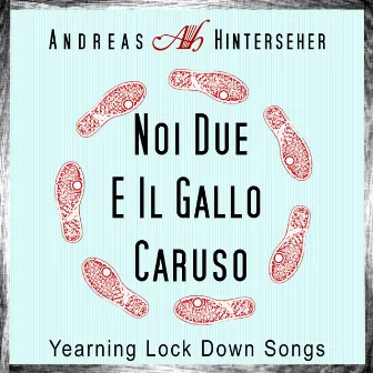 Noi Due E Il Gallo Caruso (Yearning Lock Down Songs) by Andreas Hinterseher