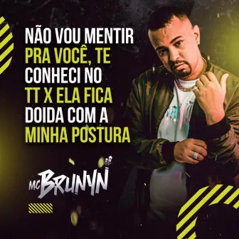 Não Vou Mentir pra Você X Ela Fica Doida Com a Minha Postura by Mc Brunyn