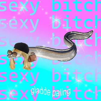 sexy bitch by gladde paling