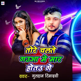 Tore Chalte Gauwa Me Maar Hotau Ge by Gulshan Timaichi