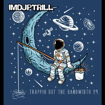 Trappin Out The Bandwidth 24 by ImDjPTrill