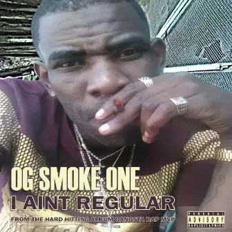 I Ain't Regular by OG Smoke One