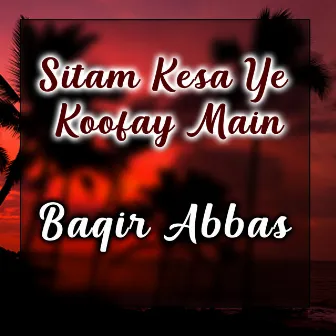 Sitam Kesa Ye Koofay Main by Baqir Abbas