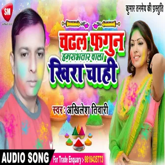 Chadhal Fagun Hamra Bhatar Wala Khira Chahi (Bhojpuri) by Akhilesh Tiwari