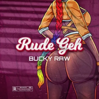 Rude Geh by Bucky Raw