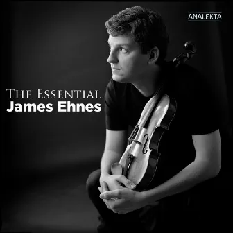 The Essential James Ehnes by James Ehnes