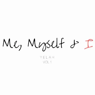 Me, Myself, & I (Vol 1.) by Yelah