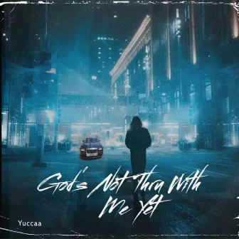 God's Not Thru With Me Yet by YUCCAA