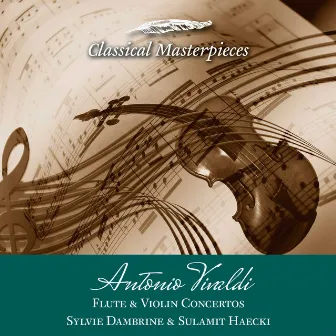 Antonio Vivaldi Flute & Violin Concertos Sylvie Dambrine & Sulamit Haecki (Classical Masterpieces) by Sulamit Haecki