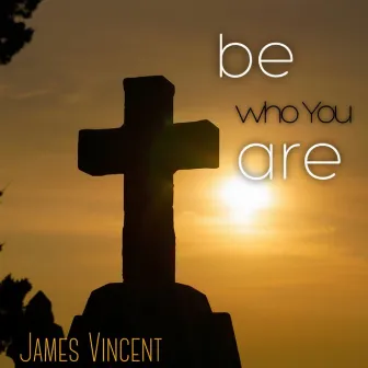 Be Who You Are by James Vincent