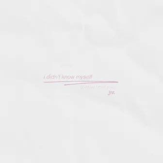 i didn't know myself (before i met you) by jnr.