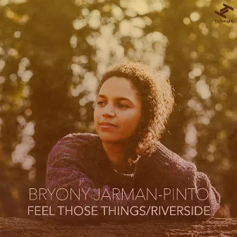 Feel Those Things / Riverside by Bryony Jarman-Pinto