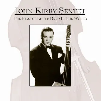 The Biggest Little Band In The World by John Kirby Sextet