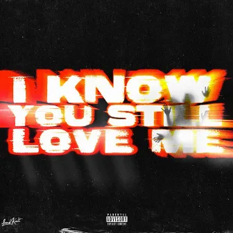 I Know You Still Love Me by Jt5k