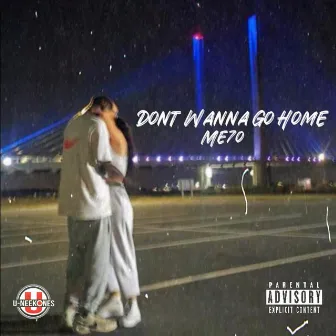 Dont Wanna Go Home by Me7o