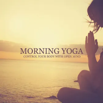 Morning Yoga: Control Your Body with Open Mind, Find Inner Deep Peace by Specialist in Yoga Tunes