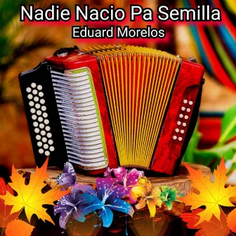 Nadie Nacio Pa Semilla by Eduard Morelos