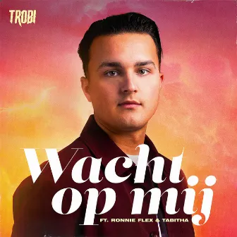 Wacht Op Mij by Trobi