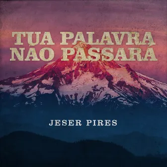 Tua Palavra Não Passará by Jeser Pires