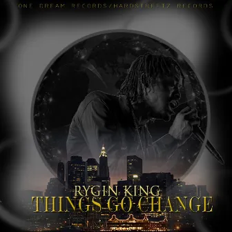 Things Go Change by Rygin King